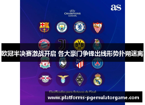 欧冠半决赛激战开启 各大豪门争锋出线形势扑朔迷离