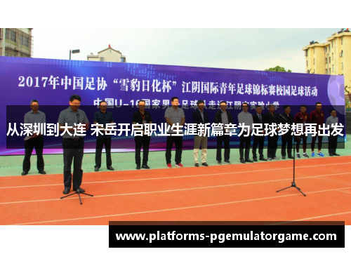 从深圳到大连 宋岳开启职业生涯新篇章为足球梦想再出发