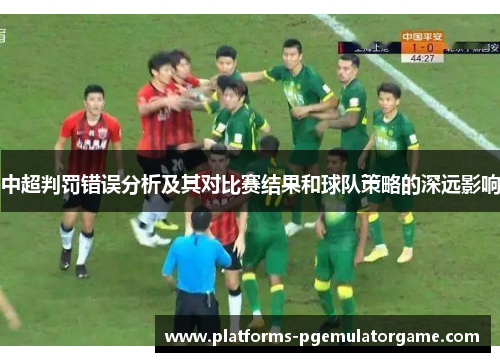 中超判罚错误分析及其对比赛结果和球队策略的深远影响