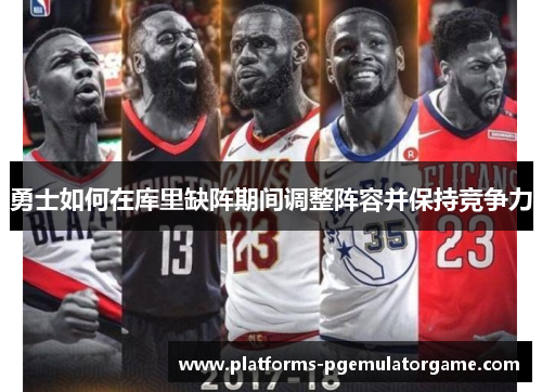 勇士如何在库里缺阵期间调整阵容并保持竞争力