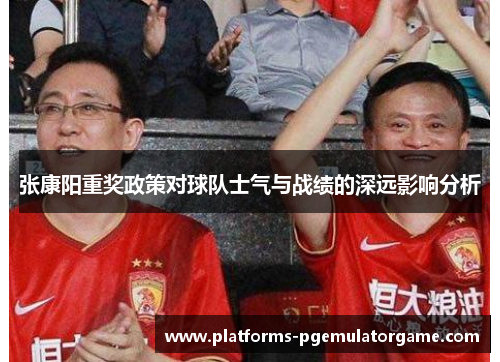 张康阳重奖政策对球队士气与战绩的深远影响分析