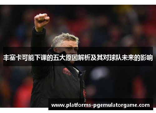 丰塞卡可能下课的五大原因解析及其对球队未来的影响