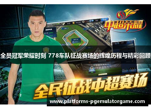 全员冠军荣耀时刻 778车队征战赛场的辉煌历程与精彩回顾 全员冠军荣耀时刻 778车队征战赛场的辉煌历程与精彩回顾
