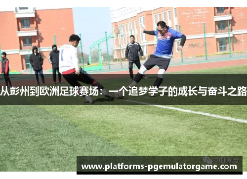 从彭州到欧洲足球赛场：一个追梦学子的成长与奋斗之路