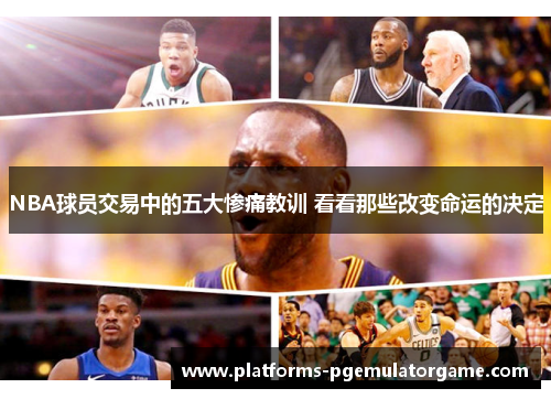 NBA球员交易中的五大惨痛教训 看看那些改变命运的决定