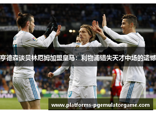 亨德森谈贝林厄姆加盟皇马：利物浦错失天才中场的遗憾