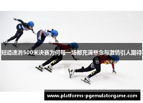 短道速滑500米决赛为何每一场都充满悬念与激情引人期待