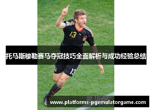 托马斯穆勒赛马夺冠技巧全面解析与成功经验总结