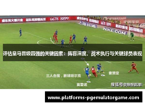 评估皇马晋级四强的关键因素：阵容深度、战术执行与关键球员表现
