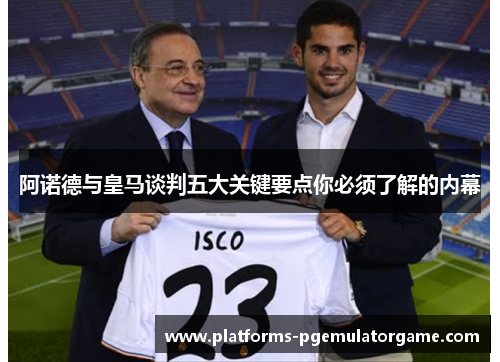 阿诺德与皇马谈判五大关键要点你必须了解的内幕