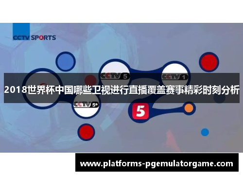 2018世界杯中国哪些卫视进行直播覆盖赛事精彩时刻分析