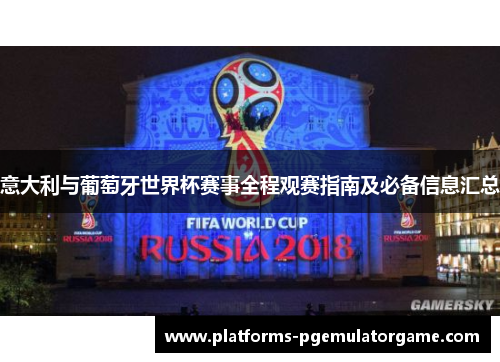 意大利与葡萄牙世界杯赛事全程观赛指南及必备信息汇总