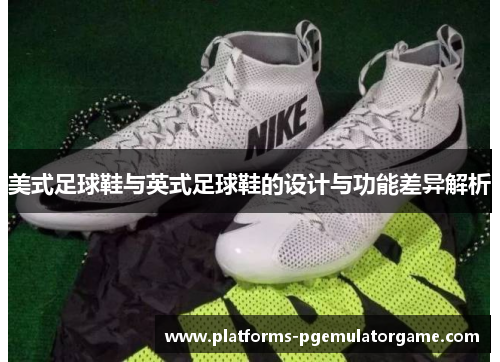 美式足球鞋与英式足球鞋的设计与功能差异解析