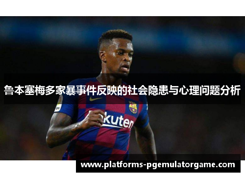 鲁本塞梅多家暴事件反映的社会隐患与心理问题分析