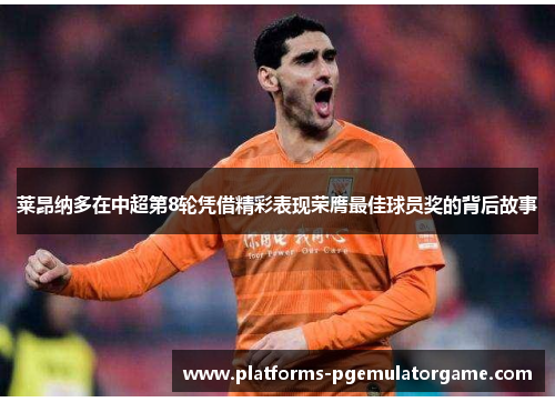 莱昂纳多在中超第8轮凭借精彩表现荣膺最佳球员奖的背后故事