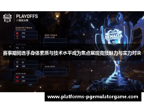 赛事期间选手身体素质与技术水平成为焦点展现竞技魅力与实力对决
