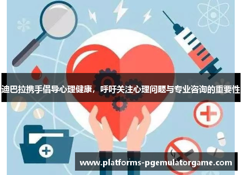 迪巴拉携手倡导心理健康，呼吁关注心理问题与专业咨询的重要性